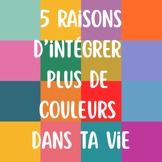 5 raisons d'intégrer plus de couleurs dans ta vie